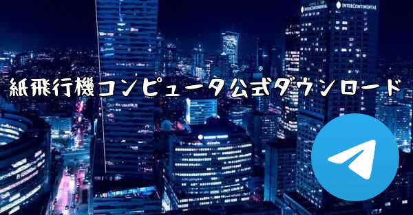 紙飛行機コンピュータ公式ダウンロード - テレグラムユーザーガイドチュートリアル