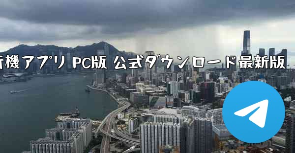 飛行機アプリ PC版 公式ダウンロード最新版 - テレグラムユーザーガイドチュートリアル