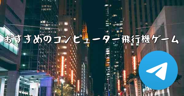 おすすめのコンピューター飛行機ゲーム - テレグラムユーザーガイドチュートリアル