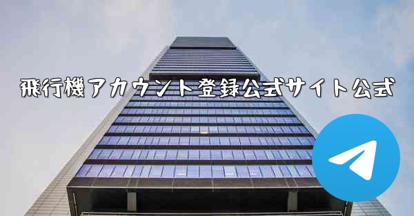 飛行機アカウント登録公式サイト公式 - テレグラムユーザーガイドチュートリアル
