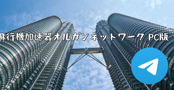 紙飛行機加速器オルガンネットワーク PC版 - テレグラムユーザーガイドチュートリアル