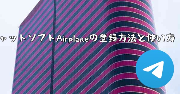 海外チャットソフトAirplaneの登録方法と使い方 - テレグラムユーザーガイドチュートリアル