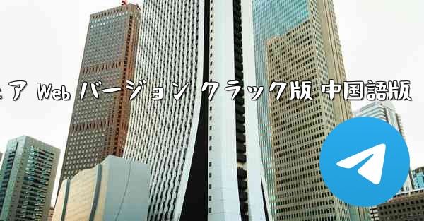 紙飛行機チャット ソフトウェア Web バージョン クラック版 中国語版 - テレグラムユーザーガイドチュートリアル