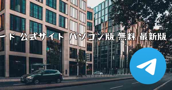 紙飛行機 ダウンロード 公式サイト パソコン版 無料 最新版 - テレグラムユーザーガイドチュートリアル