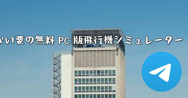 ダウンロードない要の無料 PC 版飛行機シミュレーター - テレグラムユーザーガイドチュートリアル
