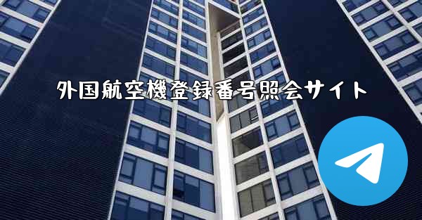 外国航空機登録番号照会サイト - テレグラムユーザーガイドチュートリアル