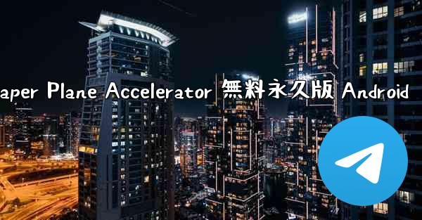 Paper Plane Accelerator 無料永久版 Android - テレグラムユーザーガイドチュートリアル