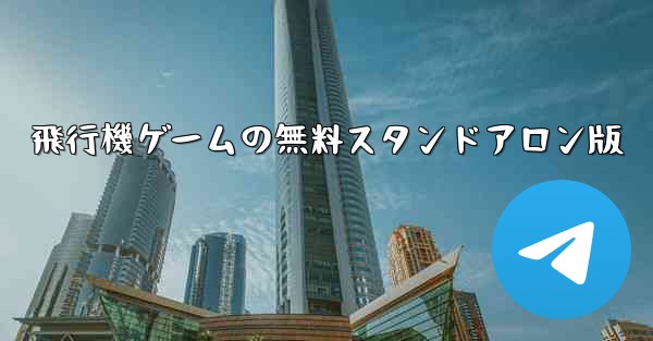 飛行機ゲームの無料スタンドアロン版 - テレグラムユーザーガイドチュートリアル