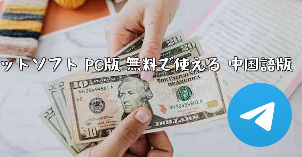 飛行機チャットソフト PC版 無料で使える 中国語版 - テレグラムユーザーガイドチュートリアル