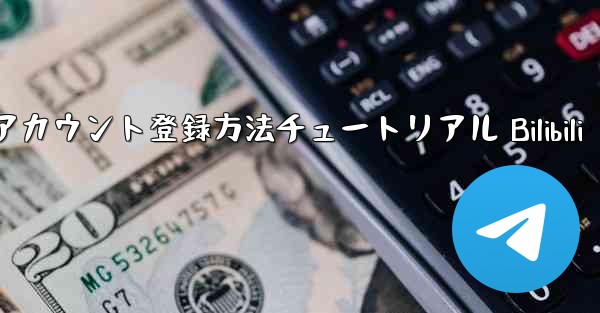 紙飛行機のアカウント登録方法チュートリアル Bilibili - テレグラムユーザーガイドチュートリアル