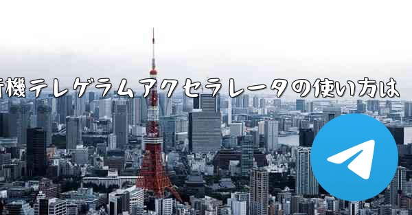 紙飛行機テレゲラムアクセラレータの使い方は - テレグラムユーザーガイドチュートリアル