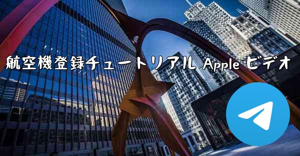 航空機登録チュートリアル Apple ビデオ - テレグラムユーザーガイドチュートリアル