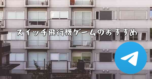 スイッチ飛行機ゲームのおすすめ - テレグラムユーザーガイドチュートリアル