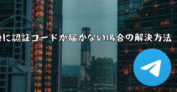 紙飛行機登録時に認証コードが届かない場合の解決方法 - テレグラムユーザーガイドチュートリアル