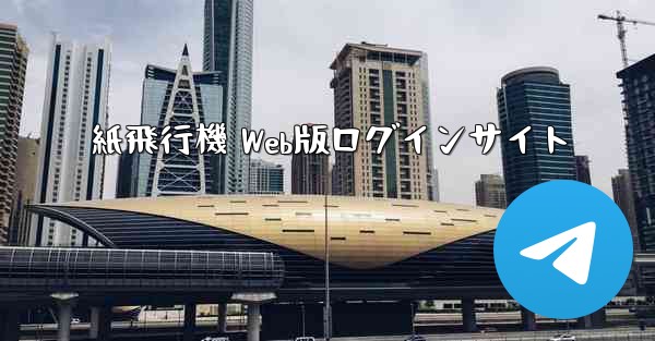 紙飛行機 Web版ログインサイト - テレグラムユーザーガイドチュートリアル