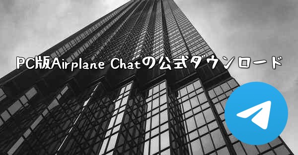 PC版Airplane Chatの公式ダウンロード - テレグラムユーザーガイドチュートリアル