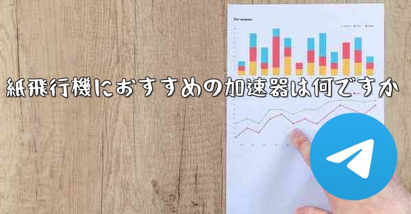 紙飛行機におすすめの加速器は何ですか - テレグラムユーザーガイドチュートリアル
