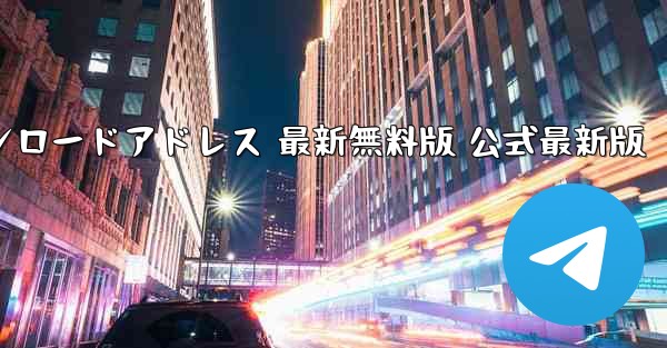飛行機チャット パソコン版ダウンロードアドレス 最新無料版 公式最新版 - テレグラムユーザーガイドチュートリアル