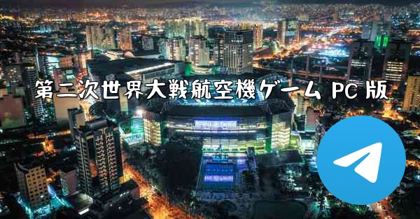第二次世界大戦航空機ゲーム PC 版 - テレグラムユーザーガイドチュートリアル