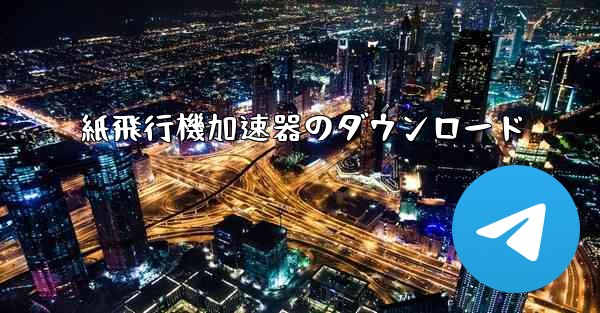 紙飛行機加速器のダウンロード - テレグラムユーザーガイドチュートリアル