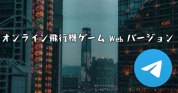 オンライン飛行機ゲーム Web バージョン - テレグラムユーザーガイドチュートリアル