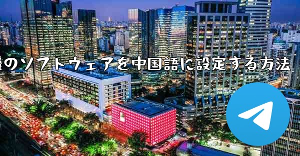 航空機のソフトウェアを中国語に設定する方法 - テレグラムユーザーガイドチュートリアル