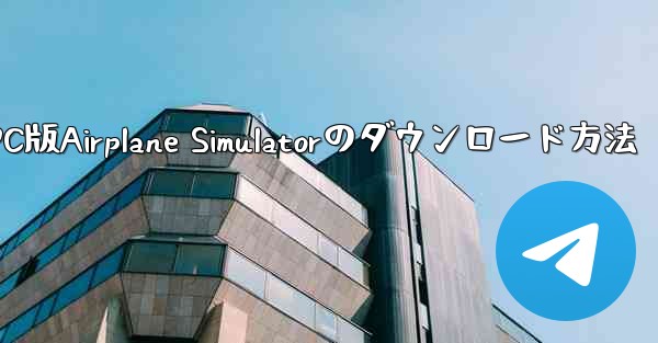 PC版Airplane Simulatorのダウンロード方法 - テレグラムユーザーガイドチュートリアル